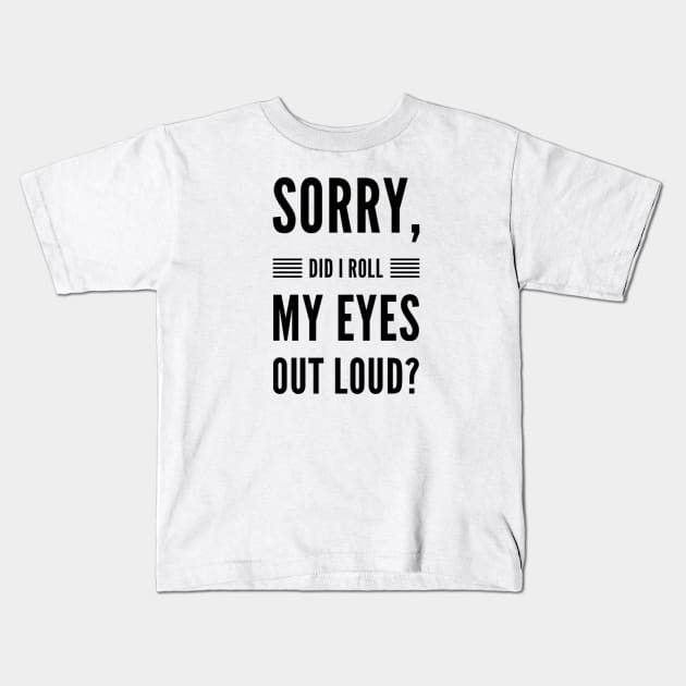 Sorry did I roll my eyes out loud sarcasm quote and sayings Kids T-Shirt by Ashden